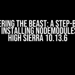 Conquering the Beast: A Step-by-Step Guide to Installing NodeModules on Mac High Sierra 10.13.6