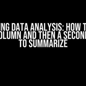 Mastering Data Analysis: How to Group by One Column and Then a Second Column to Summarize