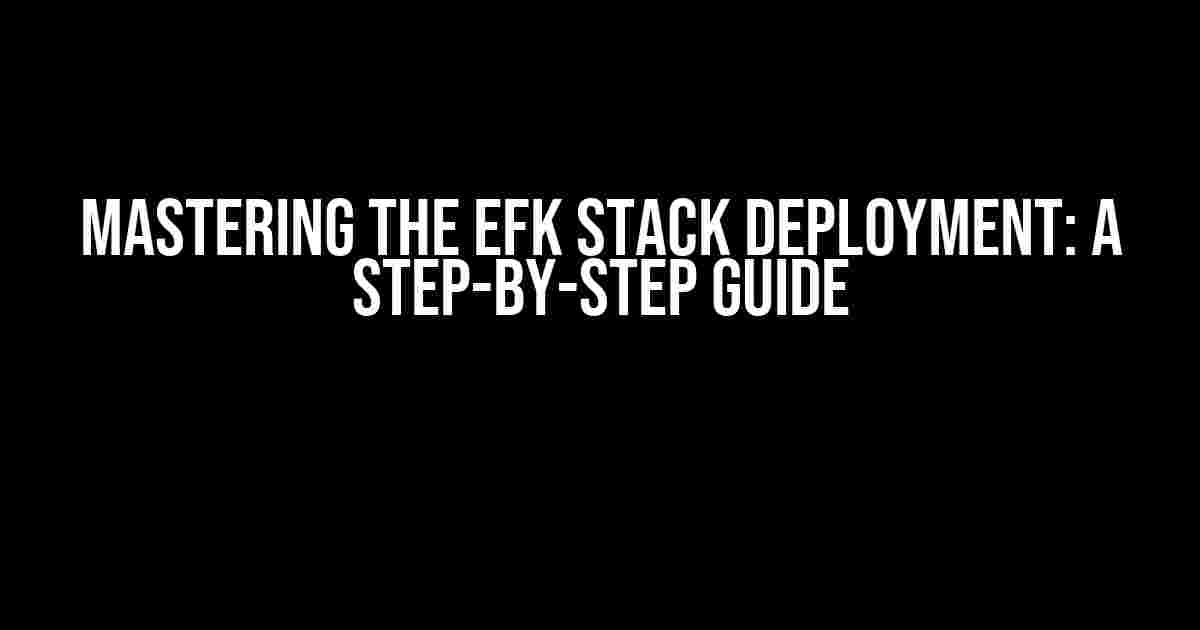 Mastering the EFK Stack Deployment: A Step-by-Step Guide