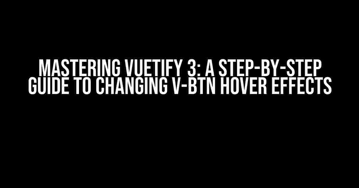 Mastering Vuetify 3: A Step-by-Step Guide to Changing v-btn Hover Effects