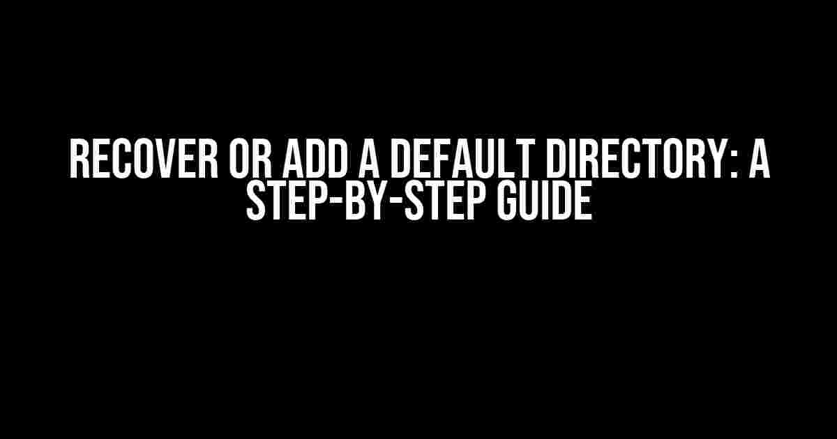 Recover or Add a Default Directory: A Step-by-Step Guide