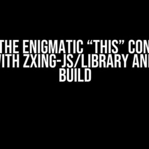 Solving the Enigmatic “this” Conundrum: Issues with zxing-js/library and Rollup Build