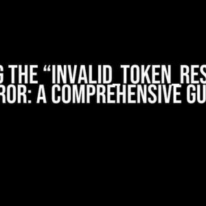 Solving the “invalid_token_response” Error: A Comprehensive Guide