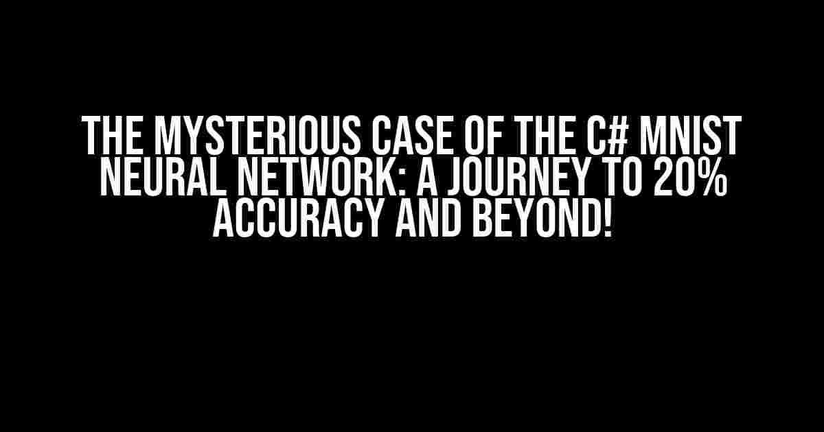 The Mysterious Case of the C# MNIST Neural Network: A Journey to 20% Accuracy and Beyond!