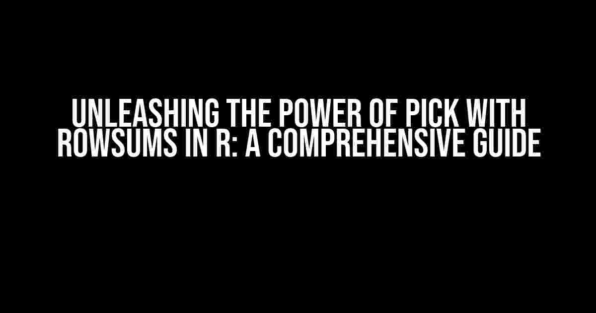 Unleashing the Power of Pick with RowSums in R: A Comprehensive Guide