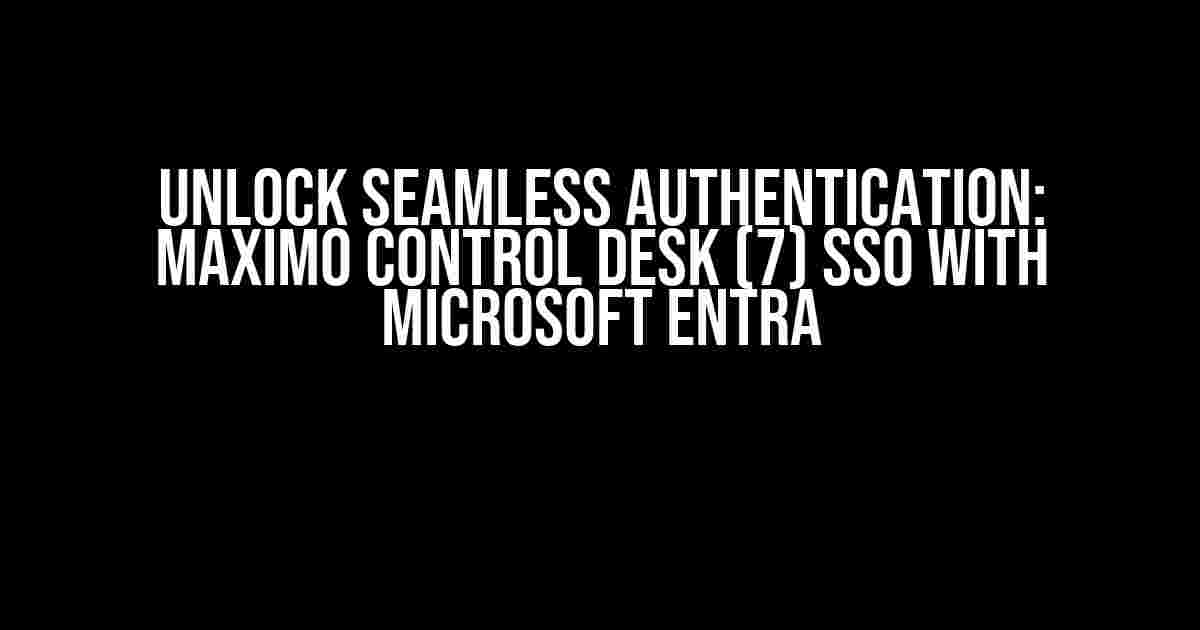 Unlock Seamless Authentication: Maximo Control Desk (7) SSO with Microsoft Entra