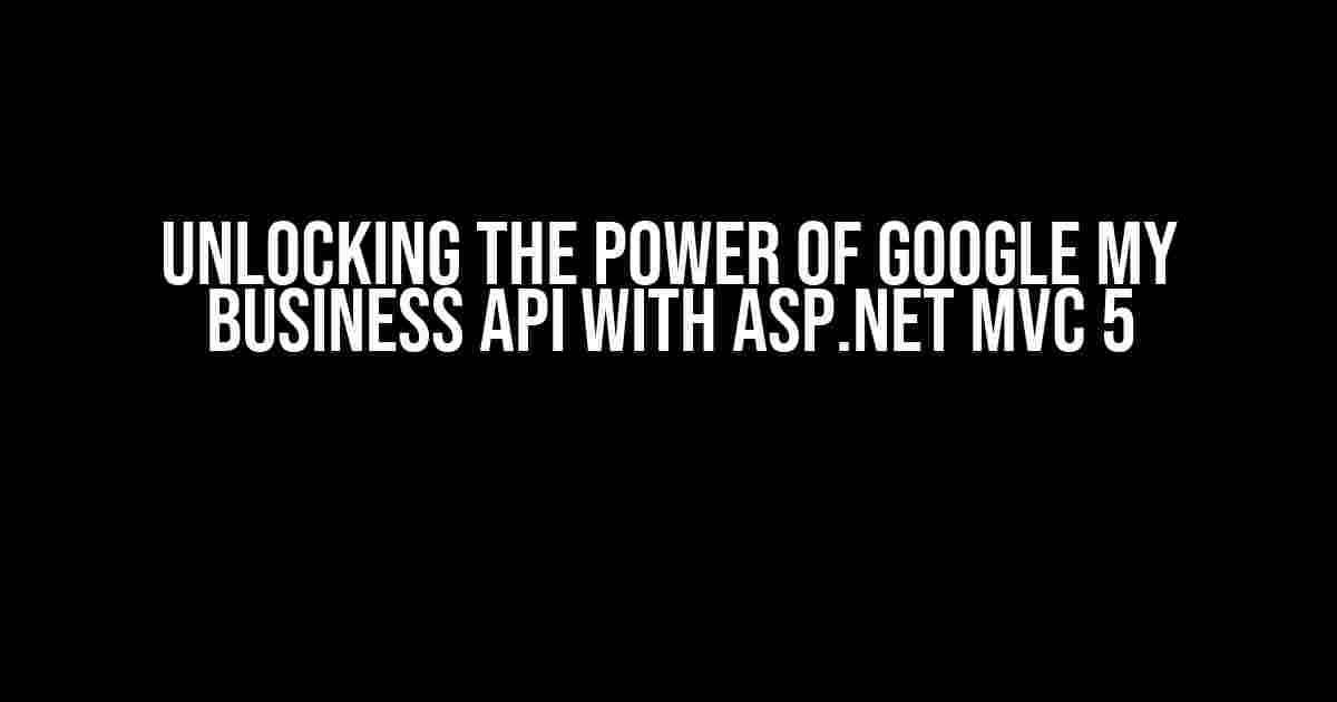 Unlocking the Power of Google My Business API with ASP.NET MVC 5