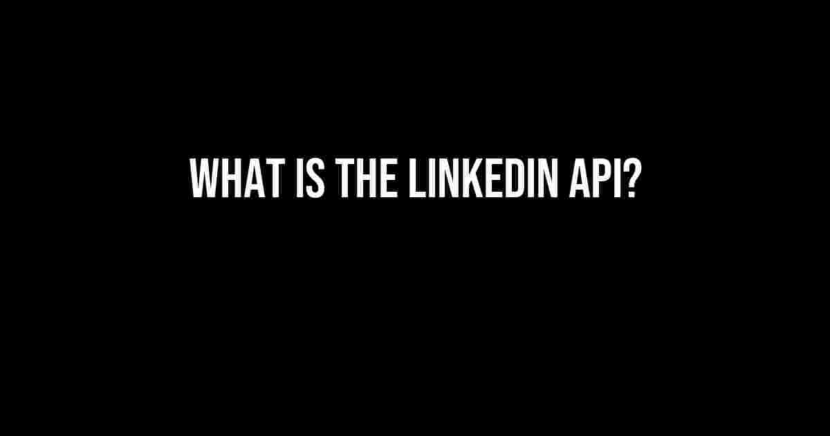 What is the LinkedIn API?